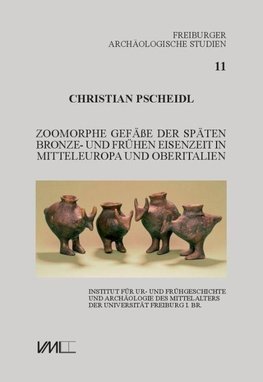 Zoomorphe Gefäße der späten Bronze- und frühen Eisenzeit in Mitteleuropa und Oberitalien