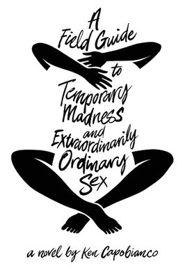 A Field Guide to Temporary Madness and Extraordinarily Ordinary Sex