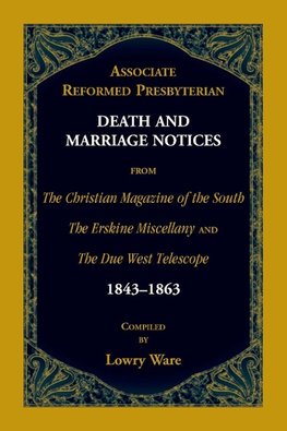 Associate Reformed Presbyterian Death and Marriage Notices from The Christian Magazine of the South, The Erskine Miscellany, and The Due West Telescope, 1843-1863