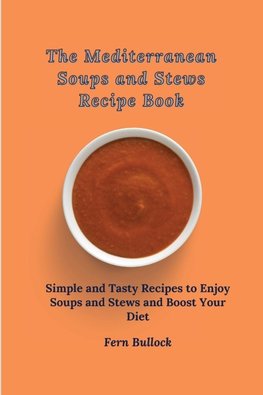 The Mediterranean Soups and Stews Recipe Book