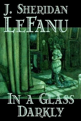 In a Glass Darkly by Joseph Sheridan Le Fanu, Fiction, Literary, Horror, Fantasy