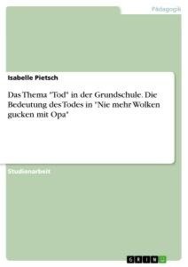 Das Thema "Tod" in der Grundschule. Die Bedeutung des Todes in "Nie mehr Wolken gucken mit Opa"