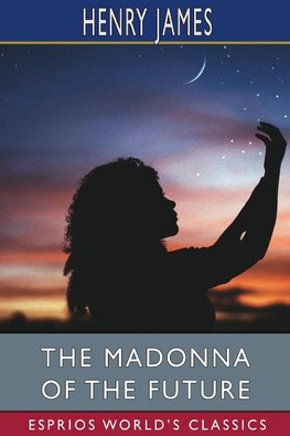 The Madonna of the Future (Esprios Classics)