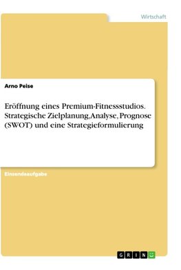 Eröffnung eines Premium-Fitnessstudios. Strategische Zielplanung, Analyse, Prognose (SWOT) und eine Strategieformulierung