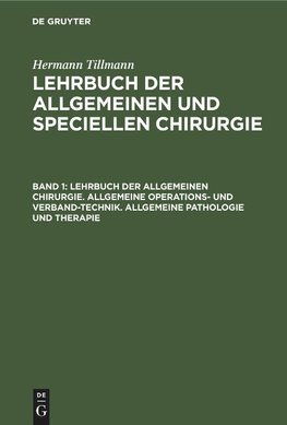 Lehrbuch der allgemeinen und speciellen Chirurgie, Band 1, Lehrbuch der allgemeinen Chirurgie. Allgemeine Operations- und Verband-Technik. Allgemeine Pathologie und Therapie