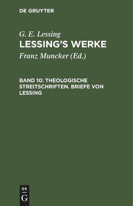 Lessing's Werke, BAND 10, Theologische Streitschriften. Briefe von Lessing