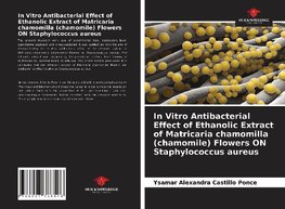 In Vitro Antibacterial Effect of Ethanolic Extract of Matricaria chamomilla (chamomile) Flowers ON Staphylococcus aureus