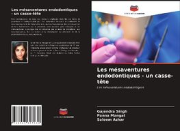 Les mésaventures endodontiques - un casse-tête