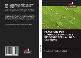 PLASTICHE PER L'AGRICOLTURA; USI E RISPOSTE PER LA LORO GESTIONE