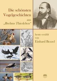 Die schönsten Vogelgeschichten aus "Brehms Thierleben" - ausgewählt und heute erzählt