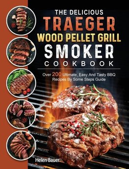 The Delicious Traeger Wood Pellet Grill And Smoker Cookbook