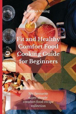 Fit and Healthy Comfort Food Cooking Guide for Beginners