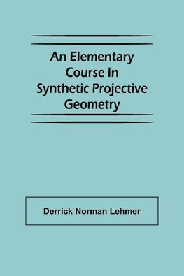 An Elementary Course in Synthetic Projective Geometry