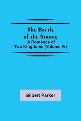 The Battle of the Strong; A Romance of Two Kingdoms (Volume IV)