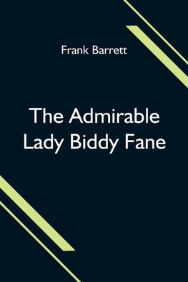 The Admirable Lady Biddy Fane; Her Surprising Curious Adventures In Strange Parts & Happy Deliverance From Pirates, Battle, Captivity, & Other Terrors; Together With Divers Romantic & Moving Accidents As Set Forth By Benet Pengilly (Her Companion In Misfo