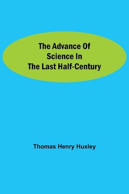 The Advance of Science in the Last Half-Century