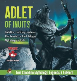 Adlet of Inuits - Half-Man, Half-Dog Creatures That Feasted on Inuit Villages | Mythology for Kids | True Canadian Mythology, Legends & Folklore