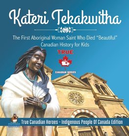 Kateri Tekakwitha - The First Aboriginal Woman Saint Who Died "Beautiful" | Canadian History for Kids | True Canadian Heroes - Indigenous People Of Canada Edition