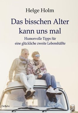 Das bisschen Alter kann uns mal - Humorvolle Tipps für eine glückliche zweite Lebenshälfte