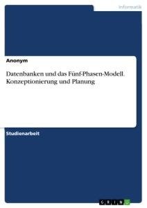 Datenbanken und das Fünf-Phasen-Modell. Konzeptionierung und Planung