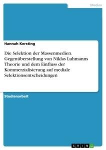 Die Selektion der Massenmedien. Gegenüberstellung von Niklas Luhmanns Theorie und dem Einfluss der Kommerzialisierung auf mediale Selektionsentscheidungen