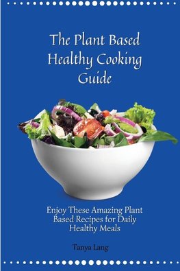 The Plant Based Healthy Cooking Guide