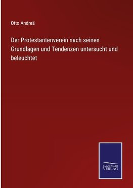 Der Protestantenverein nach seinen Grundlagen und Tendenzen untersucht und beleuchtet