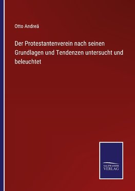 Der Protestantenverein nach seinen Grundlagen und Tendenzen untersucht und beleuchtet