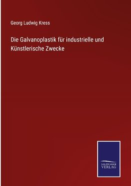 Die Galvanoplastik für industrielle und Künstlerische Zwecke