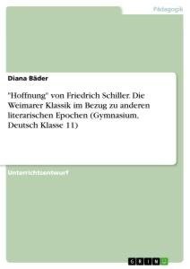 "Hoffnung" von Friedrich Schiller. Die Weimarer Klassik im Bezug zu anderen literarischen Epochen (Gymnasium, Deutsch Klasse 11)