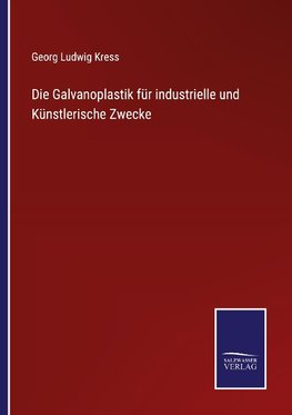 Die Galvanoplastik für industrielle und Künstlerische Zwecke