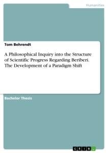 A Philosophical Inquiry into the Structure of Scientific Progress Regarding Beriberi. The Development of a Paradigm Shift