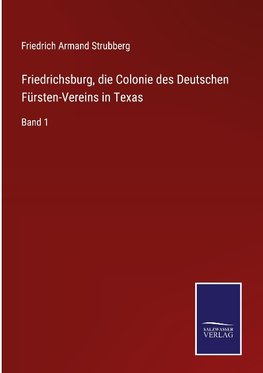 Friedrichsburg, die Colonie des Deutschen Fürsten-Vereins in Texas