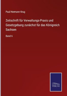 Zeitschrift für Verwaltungs-Praxis und Gesetzgebung zunächst für das Königreich Sachsen