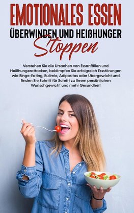 Emotionales Essen überwinden und Heißhunger stoppen: Verstehen Sie die Ursachen von Essanfällen und Heißhungerattacken, bekämpfen Sie erfolgreich Essstörungen wie Binge-Eating, Bulimie, Adipositas oder Übergewicht und finden Sie Schritt für Schritt zu Ihrem persönlichen Wunschgewicht und mehr Gesund