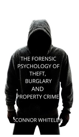 The Forensic Psychology of Theft, Burglary and Property Crime