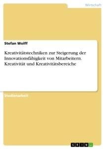 Kreativitätstechniken zur Steigerung der Innovationsfähigkeit von Mitarbeitern. Kreativität und Kreativitätsbereiche