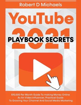 YouTube Playbook Secrets 2022 $15,000 Per Month Guide To making Money Online As An Video Influencer, Practical Guide To Growing Your Channel And Social Media Marketing