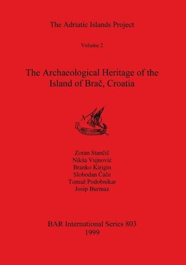 The Adriatic Islands Project Volume 2 - The Archaeological Heritage of the Island of Brac, Croatia