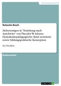 Zielsetzungen in "Erziehung nach Auschwitz" von Theodor W. Adorno. Demokratiepädagogische, Kind zentrierte sowie bildungspolitische Konzeption