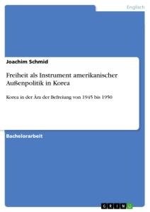 Freiheit als Instrument amerikanischer Außenpolitik in Korea