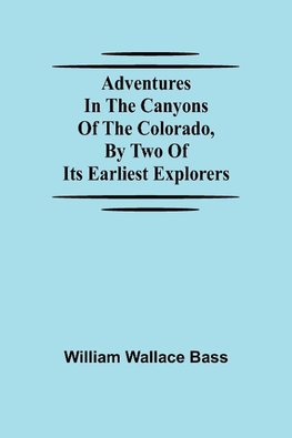 Adventures in the Canyons of the Colorado, by Two of Its Earliest Explorers