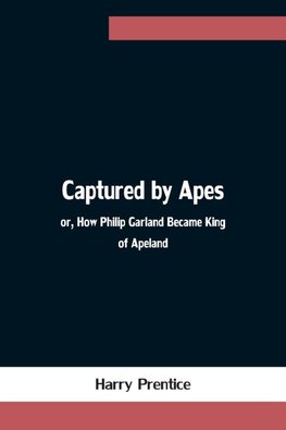 Captured by Apes; or, How Philip Garland Became King of Apeland