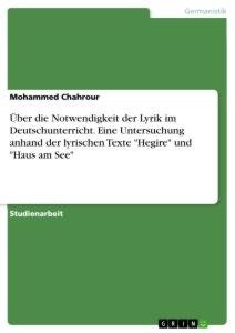 Über die Notwendigkeit der Lyrik im Deutschunterricht. Eine Untersuchung anhand der lyrischen Texte "Hegire" und "Haus am See"