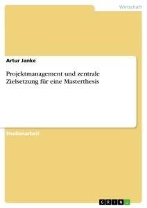 Projektmanagement und zentrale Zielsetzung für eine Masterthesis