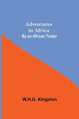 Adventures in Africa; By an African Trader