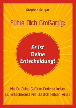 Fühle Dich Großartig: Es Ist Deine Entscheidung!