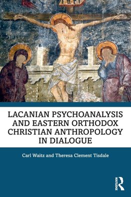 Lacanian Psychoanalysis and Eastern Orthodox Christian Anthropology in Dialogue