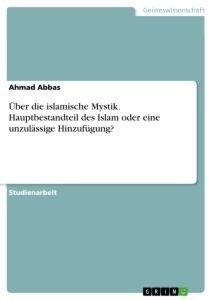 Über die islamische Mystik. Hauptbestandteil des Islam oder eine unzulässige Hinzufügung?