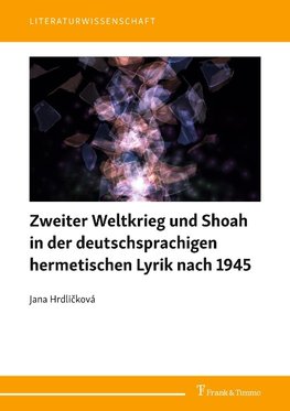 Zweiter Weltkrieg und Shoah in der deutschsprachigen hermetischen Lyrik nach 1945